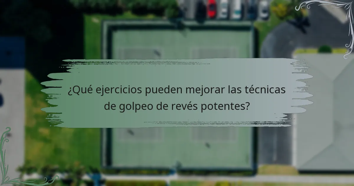 ¿Qué ejercicios pueden mejorar las técnicas de golpeo de revés potentes?