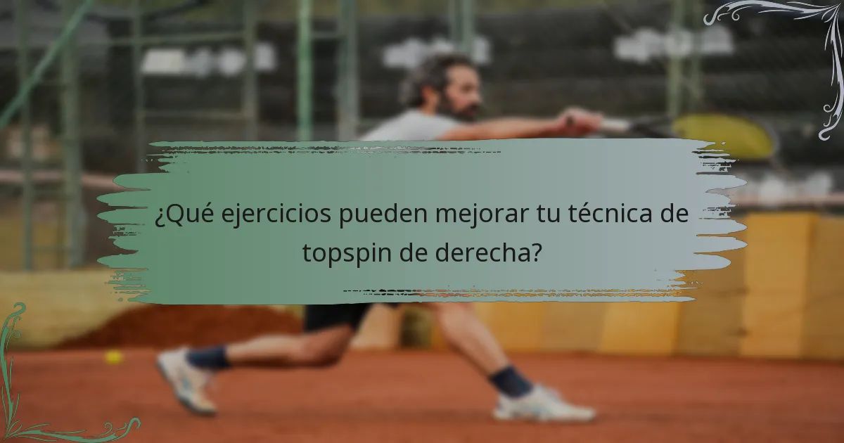 ¿Qué ejercicios pueden mejorar tu técnica de topspin de derecha?