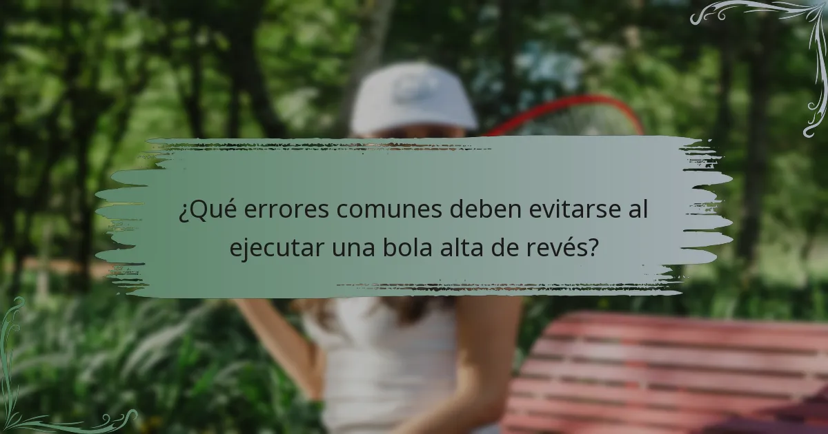 ¿Qué errores comunes deben evitarse al ejecutar una bola alta de revés?