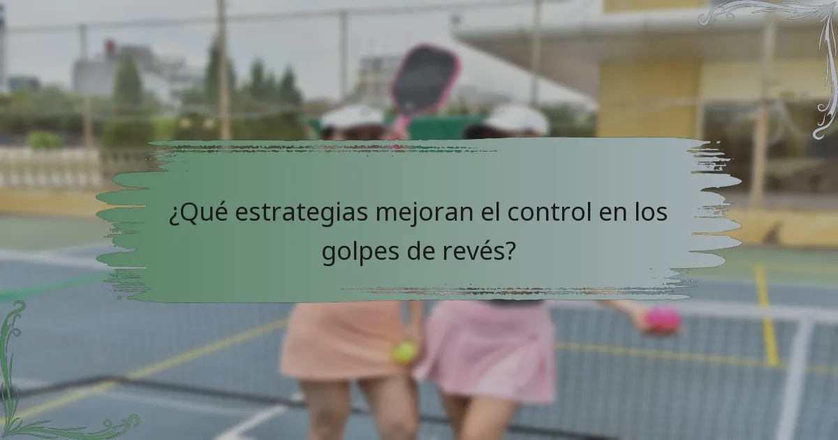 ¿Qué estrategias mejoran el control en los golpes de revés?