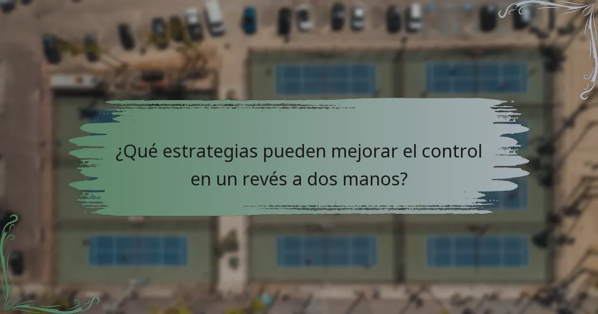 ¿Qué estrategias pueden mejorar el control en un revés a dos manos?