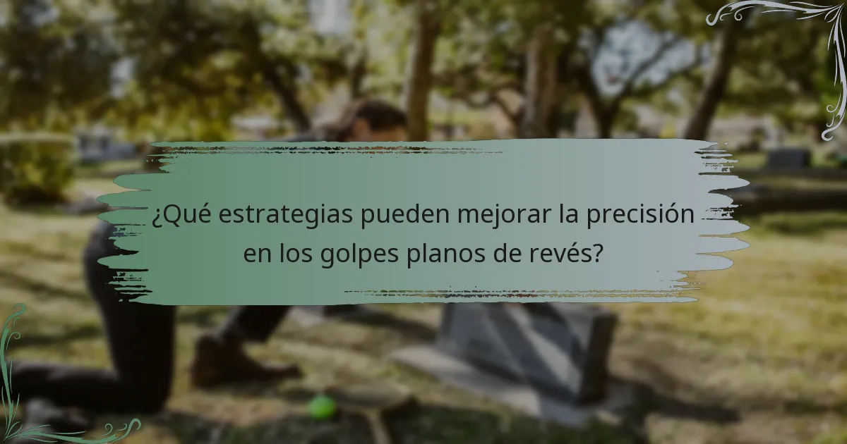 ¿Qué estrategias pueden mejorar la precisión en los golpes planos de revés?