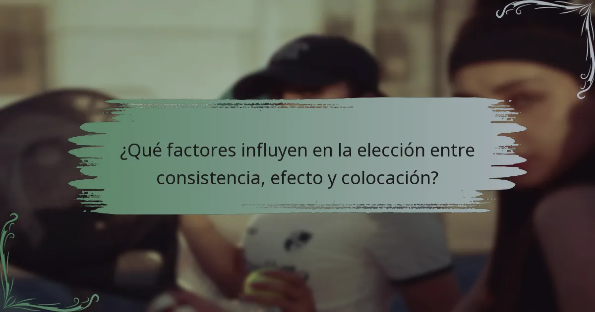 ¿Qué factores influyen en la elección entre consistencia, efecto y colocación?