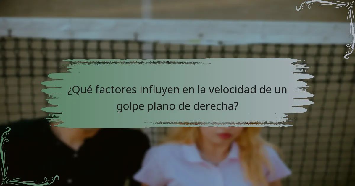 ¿Qué factores influyen en la velocidad de un golpe plano de derecha?