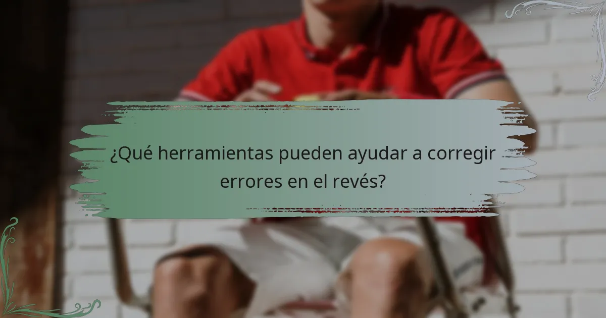 ¿Qué herramientas pueden ayudar a corregir errores en el revés?