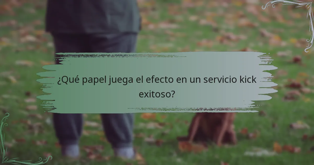 ¿Qué papel juega el efecto en un servicio kick exitoso?