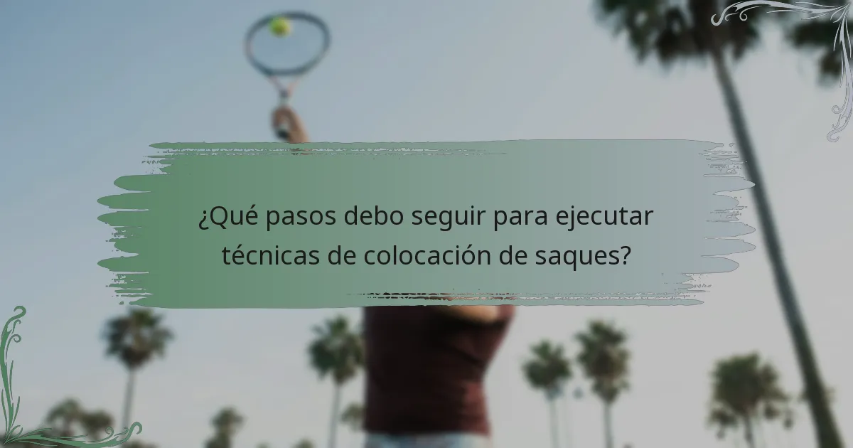 ¿Qué pasos debo seguir para ejecutar técnicas de colocación de saques?