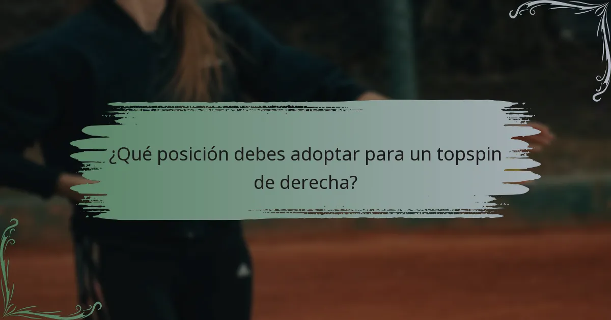 ¿Qué posición debes adoptar para un topspin de derecha?