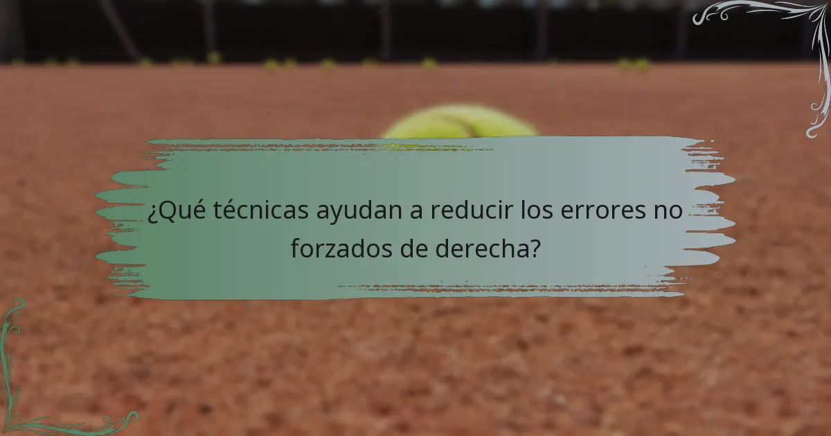 ¿Qué técnicas ayudan a reducir los errores no forzados de derecha?