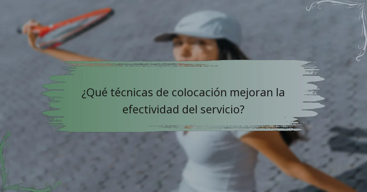 ¿Qué técnicas de colocación mejoran la efectividad del servicio?