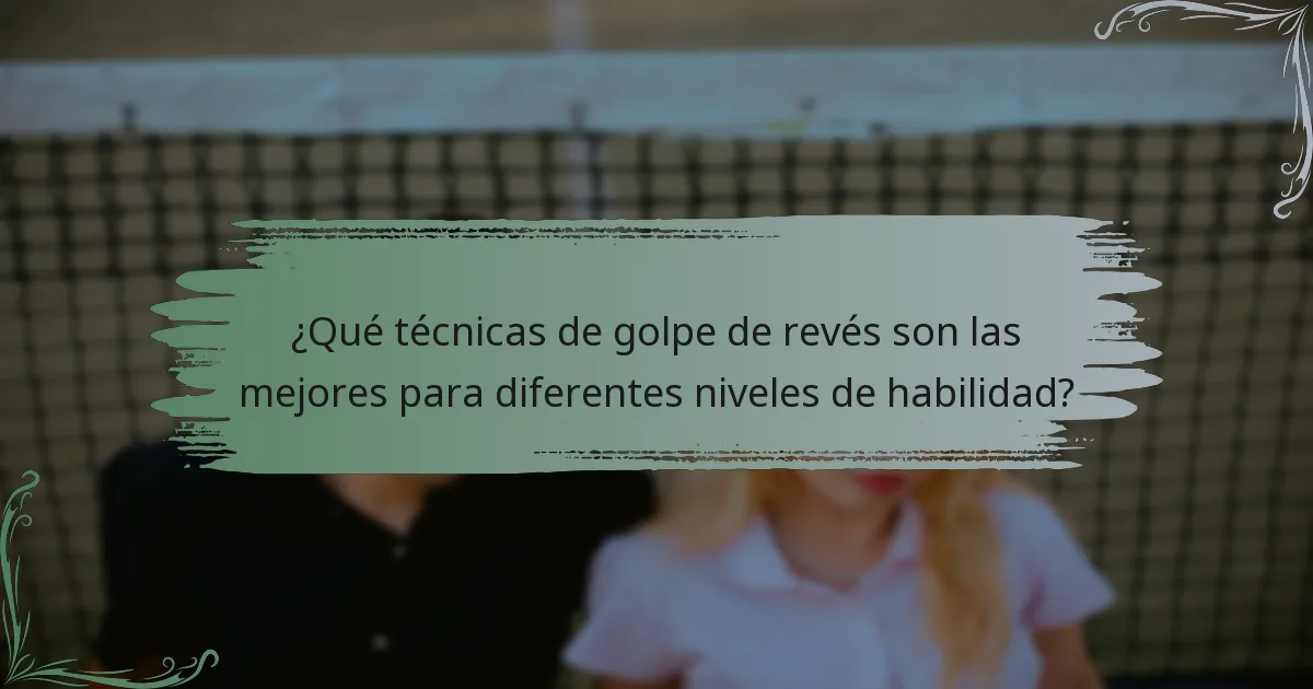 ¿Qué técnicas de golpe de revés son las mejores para diferentes niveles de habilidad?