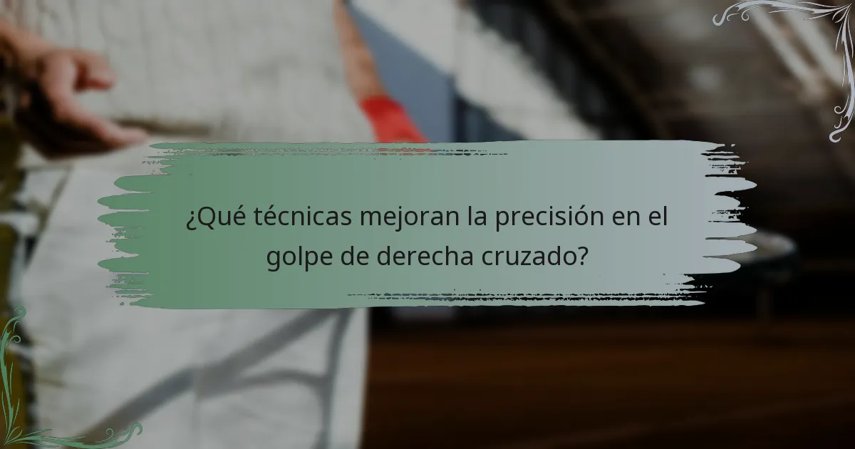 ¿Qué técnicas mejoran la precisión en el golpe de derecha cruzado?
