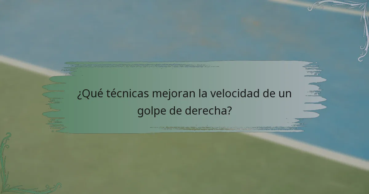 ¿Qué técnicas mejoran la velocidad de un golpe de derecha?